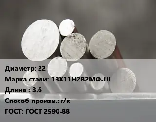 Круг стальной 22 Сталь: 13Х11Н2В2МФ-Ш L=3.6 г/к ГОСТ: ГОСТ 2590-88